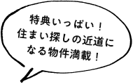 特典いっぱい！住まい探しの近道になる物件満載！