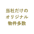 当社だけのオリジナル物件多数