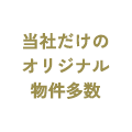 当社だけのオリジナル物件多数
